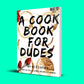 A Cookbook for Dudes